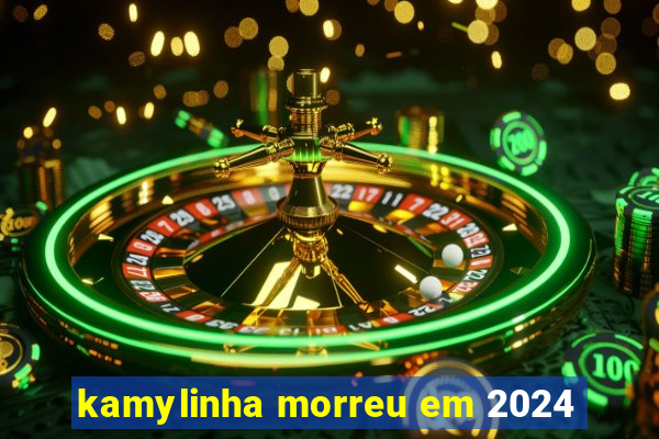 kamylinha morreu em 2024